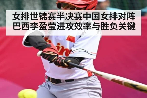 女排世锦赛半决赛中国女排对阵巴西李盈莹进攻效率与胜负关键